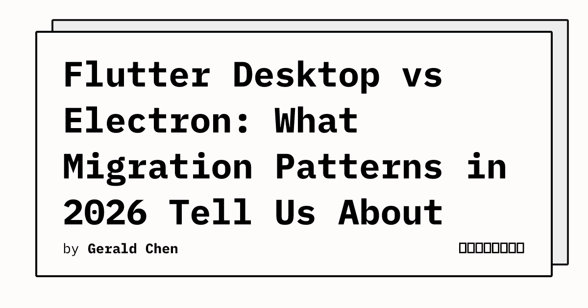 Flutter Desktop vs Electron: What Migration Patterns in 2026 Tell Us ...